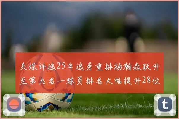 美媒评选25年选秀重排杨瀚森跃升至第九名一球员排名大幅提升28位
