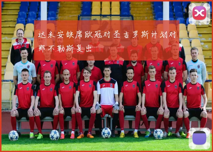 达米安缺席欧冠对圣吉罗斯计划对那不勒斯复出
