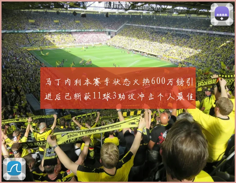 马丁内利本赛季状态火热600万镑引进后已斩获11球3助攻冲击个人最佳表现