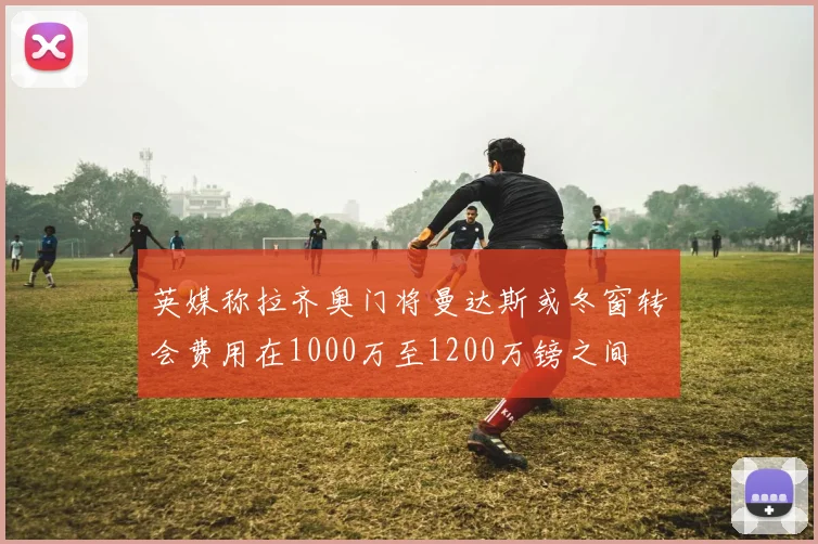 英媒称拉齐奥门将曼达斯或冬窗转会费用在1000万至1200万镑之间