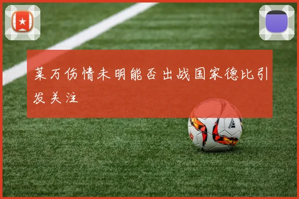 莱万伤情未明能否出战国家德比引发关注